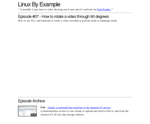 linuxbyexample.org: Linux By Example - Video Screencasts Showing You How To Use Linux
Linux by example, publishes regular screencasts about the Linux operating system. The aim is to provide something in each episode that you can take away and use.