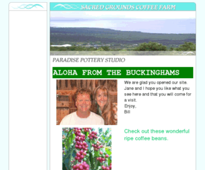 sacredgroundscoffeefarm.com: Sacred Grounds Coffee Farm
Welcome To Sacred Grounds Coffee Farm and Paradise Pottery!  We grow 100% Kona Coffee.  The entire processing of the coffee is done here on our farm.  We also operate Paradise Pottery Studio featureing Raku fired pottery and Crystaline glazed pottery.  