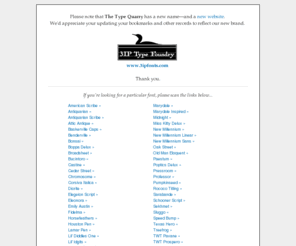 typequarry.com: The Type Quarry is now 3IP Type Foundry
The Type Quarry is now 3IP Type Foundry. Please update your bookmarks and other records. You'll find us now at www.3ipfonts.com.