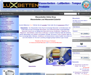 wasserbetten-wasserbett-onlineshop.de: Wasserbetten Online Shop - Wasserbett Zubehör Versand und Tempur Matratzen günstig kaufen / bestellen
Wasserbetten (von rofine und Luna Rest u.m.) und Wasserbettenzubehör, wie Konditionierer, Wasserbettenheizungen, Pflegespray, Spannbettlaken und weitere Pflegemittel, sowie Tempur Produkte im Online Shop kaufen und bestellen.