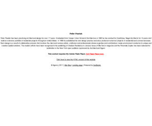 peterpawlak.com: Peter Pawlak
Peter Pawlak has been practicing architectural design for over 17 years.                                                             Graduated from Cooper Union School of Architecture in 1990 he has                                                                    worked for Gwathmey Siegel Architects for 14 years and build an                                                                         extensive portfolio of residential projects throughout United States.                                                                               In 1990 he established his own design practice and since produced                                                                       numerous projects in residential and commercial areas. Each design                                                                            is a result of collaborative process that involves the client and various                                                                    artists, craftsmen and professionals whose expertise and contributions                                                                  create environment conducive to unique and creative spatial solutions.                                                                     The studio’s efforts have been recognized in the publishing of Chelsea                                                               Residence in January issue of Elle Décor magazine and the Riverside                                                                  Duplex has been selected for publication in the New York open auditions                                                            sponsored by Architectural Digest.