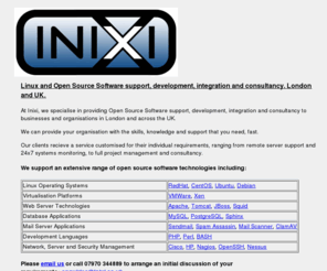 inixi.org: Inixi. Linux and Open Source Software support, development, integration and consultancy. London. UK.
Inixi provides Linux and Open Source Software support, development, integration and consultancy to businesses and organisations in London and across the UK