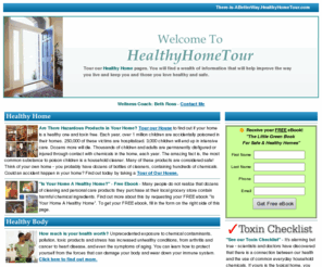 learnmorehealthyhometour.com: HAZARDOUS PRODUCTS IN THE HOME
Is your home a healthy home? Tour our virtual house to find out why 1 million children are accidentally poisoned in their homes each year. Discover the healthy alternative and make your home a safe haven, not a toxic wasteland.