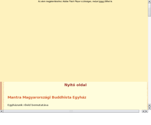 buddhizmus.com: Mantra Magyarország Buddhista Egyház
Mantra Magyarországi Buddhista Egyház. Egyházunk a széles ösvény Rimé szellemében mutat utat a buddhizmus iránt érdeklődőknek.