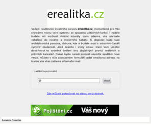 erealitka.cz: erealitka.cz - inzertní server
Inzertní server specializovaný na prodej, nákup, pronájem či výměnu nemovitostí. Každý den nové nabídky. Možnost vkládat inzeráty zcela zdarma!