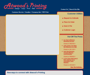 kwikkopyva.net: Atwood's Printing : Welcome
To place an order or get help with a new project, enter our online Customer Service Center. To download print drivers and other software, search our Resources & Support area. To learn more about us, browse through our Company Information section. Printing, copying, brochures, business cards, letterheads, postcards, copies, blueprints, all types of printing for your needs. Ask about our current Henrico Advantage Card offering.