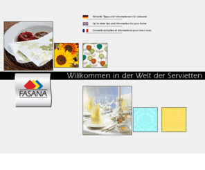 fasana.info: Fasana
Jährlich neue Servietten-Collectionen nach den aktuellen Trends und Farben, geeignet für den täglichen und festlichen Gebrauch