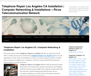 telephonerepairlosangelesca.info: Telephone Repair Los Angeles CA Installation | Computer Networking & Installations – Ricos Telecommunication Network
Ricos Telecommunication Network is a professional Telephone Company providing Telephone Repair and Installations, Telephone Equipment Systems & Sales, Computer Networking & Installations in Los Angeles CA.
1538 N Kingsley Dr, Los Angeles, CA 90027 (323)