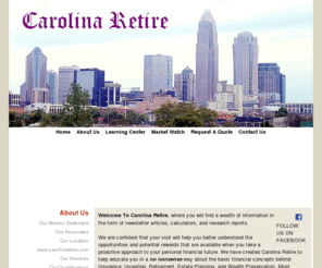 carolinaretire.com: Carolina Retire
This Web site is designed to help our clients achieve their financial goals through a long-term relationship with a trusted and knowledgeable advisor you’ll find a wealth of information in the form of newsletter articles, calculators, and research reports