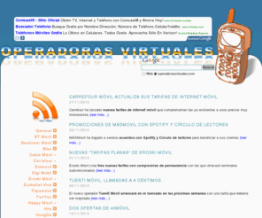 operadorasvirtuales.com: Operadoras Virtuales - Página 1
Tarifas y ultimas noticias de las operadoras virtuales: Carrefour Movil, Yoigo, Eroski Movil, Lebara, Ono io, Happy Movil, Euskaltel, Pepephone, Sweno, ...