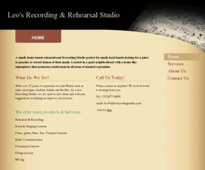 djleorecordingstudio.com: Leo's Recording & Rehearsal Studio - Home
A small, home-based rehearsal and Recording Studio perfect for small, local bands looking for a place to practice or record demos of their music. Located in a quiet neighborhood with a home-like atmosphere that promotes creativeness in all areas of musical