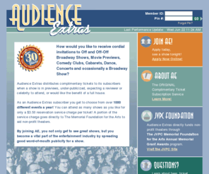 audiencextras.com: Audience Extras >  Complimentary and Discounted Show Tickets to New York Area Theaters
Audience Extras subscribers receive complimentary tickets to Off and Off-Off Broadway Shows, Movie Previews, Comedy Clubs, Cabarets, Dances, Concerts and occasionally Broadway Shows. Over 1000 different events each year.