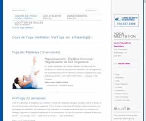 yogarepentigny.com: Cours de Yoga et méditation à Repentigny
Cours de yoga et méditation Repentigny, Le Gardeur. Yoga de l'Himalaya, yoga et Power yoga, QiGong. Le Yoga favorise votre souplesse et la mobilité du corps. Repentigny, Le Gardeur