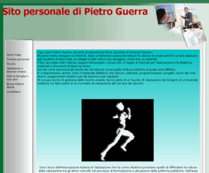 pietroguerra.org: Pietro Guerra My WebSite
Sito personale non di natura commerciale dove si possono trovare notizie sulla mia professione d'insegnante, sulle mie esperienze professionali e quant'altro.