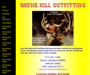 waynehilloutfitting.com: Montana Outfitters|Montana Elk Hunts|Montana hunting
Hunt with Wayne Hill a Montana and Idaho outfitter and guide service providing top quality hunts for archery and Rifle Elk , whitetail and mule deer, black bear, mountain lion, moose, sheep, and goat.