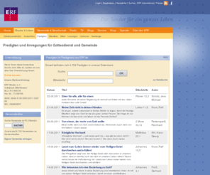 predigtnetz.net: Predigten - ERF - Der Sender für ein ganzes Leben. Gute Nachrichten in Radio, Fernsehen, Internet.
Predigten und Anregungen für Predigten finden Sie im Predigten Archiv von Glaube24.de mit über 2.000 Predigten