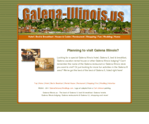 galena-illinois.us: Galena Illinois - Info for Galena IL hotel, Galena bed & breakfast, Galena restaurant, Galena Illinois wedding and more!
Galena-Illinois.net - The best of Galena IL lodging, bed & breakfast, hotel, restaurant and shopping.