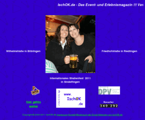 ischok.net: IschOK.de - Das Event- und Erlebnismagazin !
Veranstaltungstipps, Fotos von Events, Konzerten, Theater, Stadtfesten, Volksfesten, Weihnachtsmärkten, Partypix, Kneipen, Discos , Narrenzunft Gole, Fasnet, Red Cage,  Wasen, Seenachtsfest, Fressgaessle ... / Onlinespiele, Singlesuche,... und vieles mehr