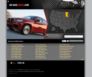 wehavebmws.com: Minnesota BMW Dealers | We Have Bmws .com
Get a free price quote, find directions, address, phone, twitter and facebook links or even search new car inventory in Minnesota at WeHaveBmws.com. Find a BMW dealership.