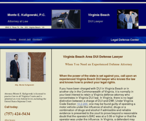 virginiabeachduilawyer.org: Virginia Beach DUI Lawyer: DWI Attorney
Monte Kuligowski is a Virginia Beach DUI lawyer who concentrates in felony and misdemeanor DUI defense. Experienced Virginia Beach DUI attorney who knows how to protect your legal rights.