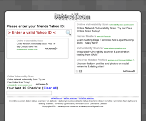 detecty.com: Yahoo invisible detector | yahoo scanner | real yahoo status
Detect Invisible users on Yahoo Messenger. With our invisible scanner you can check if your buddy is online, offline or invisible.