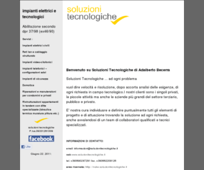 soluzionitecnologiche.it:  impianti elettrici , Reti lan , cablaggio_strutturato , Impianti videocitofonici , citofonici impianti_telefonici configurazioni_adsl , sicurezza , antifurto ,riparazioni , manutenzioni_condomini 
Riparazioni e pronti interventi impiantistica civile nell'area  di Roma Nord 