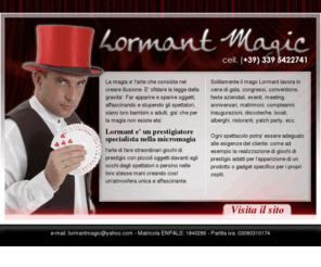 spettacolipermatrimoni.com: spettacoli per matrimoni 339-5422741
lormant e un prestigiatore fa : spettacoli per matrimoni, congressi, compleanni, anniversari, inaugurazioni, locali, fiere