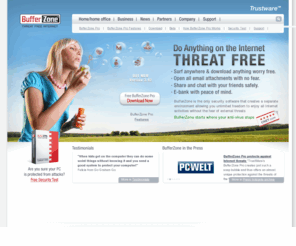 trustware.com: Trustware - BufferZone-Threat Free Internet
BufferZone is the only security software that creates a separate environment allowing you unlimited freedom to enjoy all Internet activities without the fear of external threats