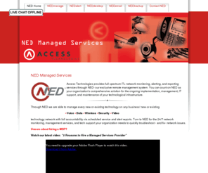 helpmened.com: NED Managed Services - NED Managed Services by Access Technologies
NED Managed Services provided by Access Technologies monitors and manages all Voice, Data, Wireless, Security, and Video technologies on any new or existing IT network. 