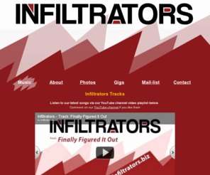 infiltrators.biz: Infiltrators - unsigned rock / indie music
Infiltrators, a band with original unsigned indie / rock music from London, UK. Listen to tracks, check the latest gigs, see photos, chat or contact the group and visit their MySpace link.