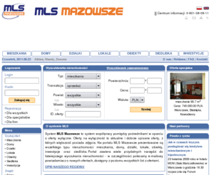 mlsmazowsze.pl: MLS Mazowsze Nieruchomości: mieszkania, domy, działki, grunty, lokale, inwestycje
Duży wybór aktualnych i dobrze opisanych ofert nieruchomości z wielu biur pośrednictwa - mieszkania, domy, grunty, lokale, obiekty, inwestycje, siedliska.  Oferty pochodzą z systemu MLS – profesjonalnego systemu współpracy i wymiany informacji pomiędzy pośrednikami w obrocie nieruchomościami.