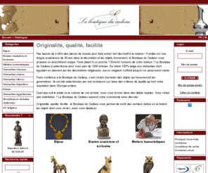 boutiqueducadeau.com: Catalogue (La Boutique du Cadeau)
Pas besoin de soffrir des pièces de musée pour faire entrer lart décoratif à la maison ! Fondée sur une longue expérience de 30 ans dans la décoration et les objets dornement, la Boutique du Cadeau vous propose un assortiment unique. Faire plaisir à un proche ? Enrichir lunivers de votre maison ? La Boutique du Cadeau a sélectionné pour vous plus de 1500 articles. De létain 100% belge aux statuettes dart égyptien en passant par les décorations religieuses, aucun magasin noffrait jusquici un panel aussi vaste.