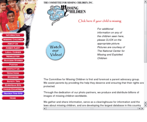 findthekids.net: Committee for Missing Children - Advocacy Group for Parents of Abducted or Missing Children
The Committee for Missing Children is an advocacy group that helps parents of missing children. We also distribute photos of missing children to schools.