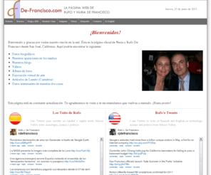 de-francisco.com: La Página Web de Nuria y Rufo De Francisco
Bienvenido al sitio web de Nuria y Rufo De Francisco en DeFrancisco.com. Encuentra noticias de Silicon Valley, una exposición virtual de arte, y otras curiosidades (símbolos, relojes, webcams, tiempo, noticias, mapas, cambio, y unidades).