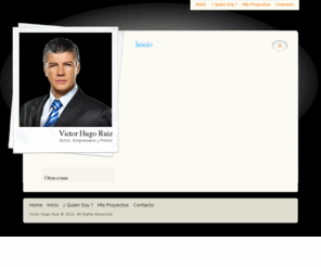 victorhugoruiz.com: Victor Hugo Ruiz :: Actor, Empresario y Pintor
Actor, Empresario y pintor. Conoce ahora mismo a Victor Hugo Ruiz y su trayectoria artistica y empresarial.