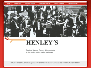 soirons.com: HENLEY´S - Home
Henley´s Cologne Ltd. Dealers, Makers, Experts & Consultants in fine violins, violas, cellos & bows Weißenburgstrasse 74 50670 Köln Germany Telefon:0049(0)221/16809610 Fax:0049(0)221/16809611