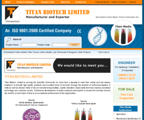 titanbiotechltd.com: Biological Products,Biotechnology Products,Biological Extracts,Dehydrated Culture Media Supplier,Plant Tissue Culture Media,Agar Powder Exporters,Peptones Powder Manufacturers,Protein Hydrolysates Exporters
Manufacturer and supplier of Biological Products, Biotechnology Products, Dehydrated Culture Media Supplier, Plant Tissue Culture Media, Agar Powder Exporters, Peptones Powder Manufacturers, Protein Hydrolysates Exporters, Soya Peptones Manufacturers, Liver Extract, Biological Extracts, Peptone, Bile Salt Powder, Yeast Extract TBL Powder, Protein Hydrolysate, Beef Extract Powder, Collagen Peptone, Iron Protein Succinylate, Liver Extract Powder, Malt Extract Powder, Proteose Powder, Soya Peptone, Readymade Sterile Media, Biological Media Bases, Media Supplements, Plant Tissue Culture, Lab Chemicals & Reagents