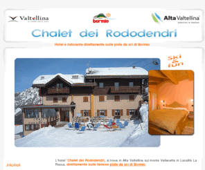 chaletdeirododendri.com: Chalet dei Rododendri - Hotel sulle piste da sci di Bormio - Settimana bianca
Benvenuti all'hotel Chalet dei Rododendri, albergo direttamente sulle piste da sci di Bormio. L'ideale per le vostre settimane bianche.