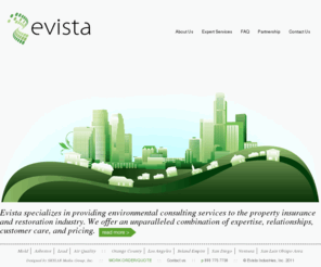 evista-ehs.biz: Evista Enviromental Health Systems - Commitment to Cost Effective Solutions
Evista specializes in the testing and assessment of mold, asbestos and lead in residential and commercial structures.  We provide our clients with environmental solutions that facilitate the most efficient, cost effective solutions for maintaining and restoring structures.