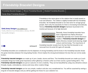 friendshipbraceletdesigns.org: Friendship Bracelet Designs
Friendship is the name given to the relation that is totally based on trust and affection. The relation is tightly bonded with the friendship bracelets. As friendship bracelet is not new name for all age-group people, that's why the popularity for them is increasing tremendously. Various friendship bracelet designs had been launched in the market just because of its high demand.