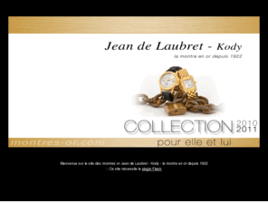 montres-or.com: Montres Or - Jean de Laubret - Kody - montre or homme et femme
La société Jean de Laubret-Kody est spécialisée dans la montre or homme et femme. Elle fabrique et distribue sa propre collection sur catalogue, marque Rialto, montre meylan