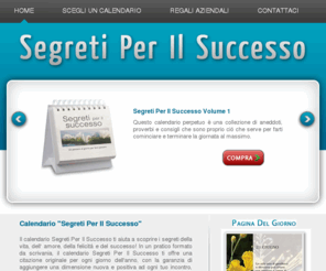 calendariosegretiperilsuccesso.it: Calendario Segreti Per Il Successo - Aneddoti e Citazioni Per Aiutarti a Condurre Una Vita di Successo
Segreti Per Il Successo è un calendario perpetuo in formato scrivania colmo di aneddoti che ti auiteranno a condurre una vita di successo.