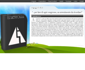 lautoma.com: L'AUTOMA Rimini
L'Automa s.n.c. - Azienda di supporto tecnico per eventi congressuali e fieristici; noleggio di attrezzature per l'allestimento audio, video, luci; computer, cabine di traduzione simultanea, votatori elettronici - Rimini.