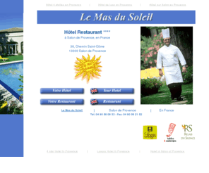 lemasdusoleil.com: Le Mas du Soleil, un hotel restaurant 4 étoiles à Salon-de-Provence:Hôtel Restaurant en Provence
Hôtel-restaurant à Salon de Provence dans les Bouches-du-rhône (13): Le Mas du Soleil . Francis Robin, Maître-cuisinier de France vous fera découvrir une cuisine généreuse et ensoleillée.10 chambres sont à votre disposition pour un séjour au calme dans un relais du silence