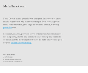 mulhallmark.com: Website Design Dublin | Graphic Design Dublin | Portfolio Mark Mulhall
The graphic design portfolio of Dublin based Graphic Designer Mark Mulhall.