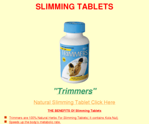 slimming-tablets.co.uk: Slimming Tablets Trimmers, Slimming Tablets Natural.
Slimming Tablets .Natures Way. Trimmers slimming tablets could not be safer, slimming tablets.