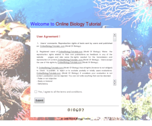 onlinebiologytutorial.com: Welcome to Online Biology Tutorial User Agreement !
Available tutorial for Begineers, Students and Teachers who want to learn Bioloy and Biological related topics