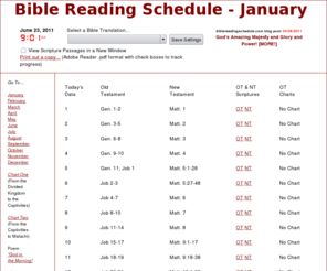 biblereadingschedule.com: Bible Reading Schedule - January
Online Chronological Color-Coded Bible Reading Schedule. Read through the Bible in one year. Hyperlinks bring up each day's scripture reading in the version of your choice from GospelCom.Net's Bible Gateway.