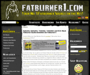 fatburner1.com: Fatburner1 - Ephedrin, Ephedra, Yohimbe, Yohimbin und ECA Stack kaufen/bestellen
Bei Fatburner1.com die besten Fatburner bestellen und den ECA Stack Fatburner mit Ephedra, Ephedrin sowie Yohimbe und Yohimbin kaufen!