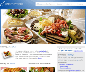 simplycatered.net: Simply Catered - Food Catering Services Upper Darby PA
Simply Catered in Upper Darby PA offers business catering services and event catering services to the Philadelphia area.  We offer professional presentation, freshly prepared food, and we are always on time.